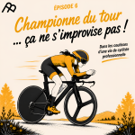 Épisode 6 _ Championne du Tour… ça ne s'improvise pas ! Dans les coulisses d'une vie de cycliste professionnelle